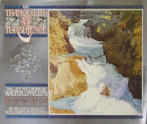 Walter Joseph Phillips: THE TRANQUILITY AND THE TURBULENCE: THE LIFE AND WORK OF WALTER J. PHILLIPS